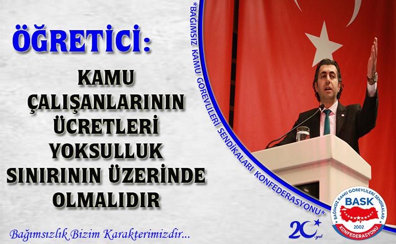 Öğretici: Kamu Çalışanlarının Ücretleri Yoksulluk Sınırının Üzerinde Olmalıdır
