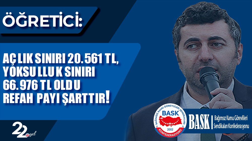 Öğretici: Açlık Sınırı 20.561 TL, Yoksulluk Sınırı 66.976 TL Oldu Refah Payı Şarttır!