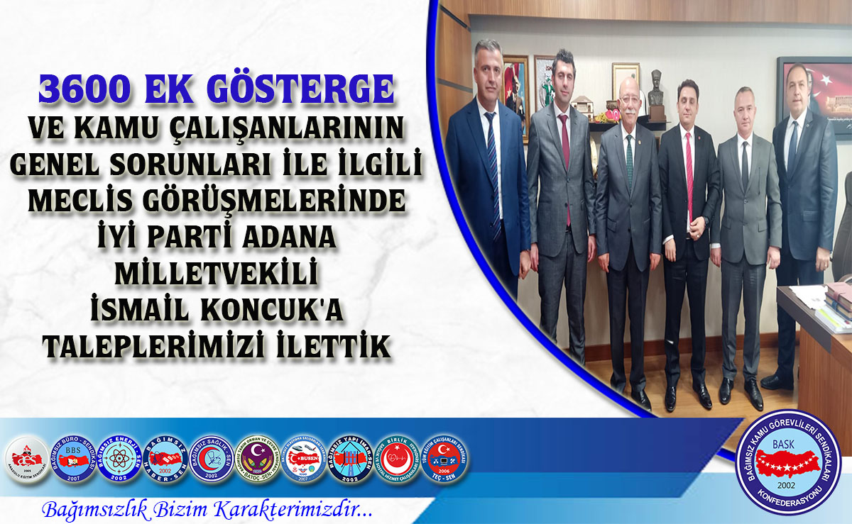 3600 Ek Gösterge ve Kamu Çalışanlarının Genel Sorunları İle İlgili Meclis Görüşmelerinde İyi Parti Adana Milletvekili İsmail Koncuk'a Taleplerimizi İlettik
