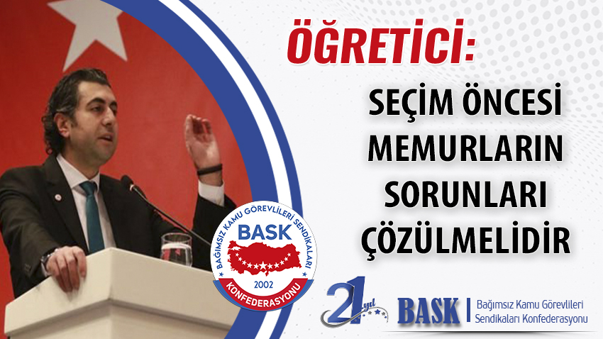 Öğretici: Seçim Öncesi Memurların Sorunları Çözülmelidir