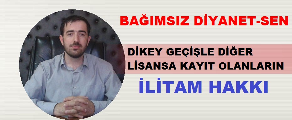 Bağımsız Diyanet-Sen: Dikey Geçişle Diğer Lisansa Kayıt Olanların İlitam Hakkı