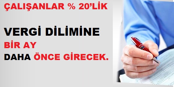 Çalışanlar % 20’lik Vergi Dilimine Bir Ay Daha Önce Girecek