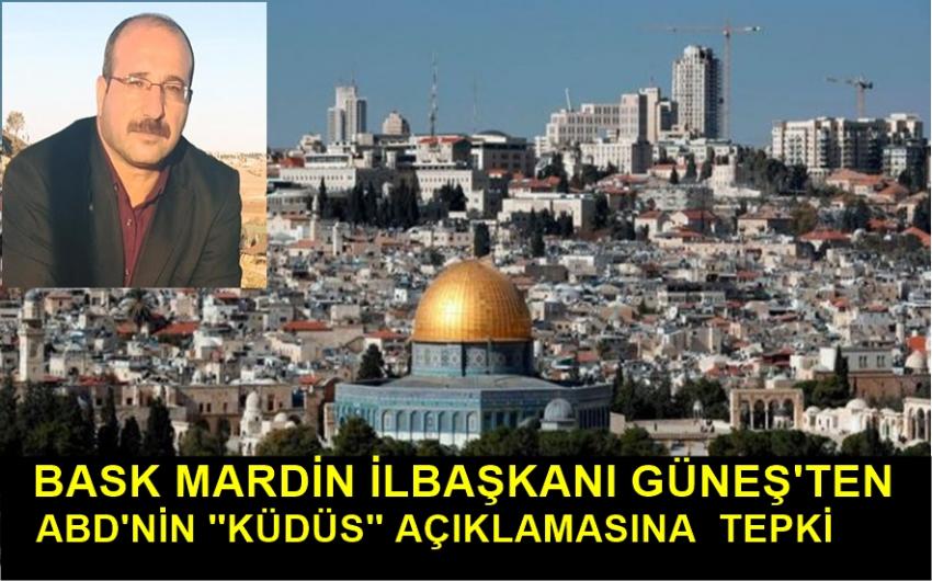 BASK Mardin Temsilcisi Sadullah Güneş'ten ABD'nin Kudüs Açıklamasına Tepki