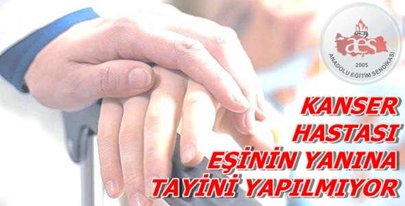Aes: Kanser Hastası Eşinin Yanına Tayini Yapılmıyor