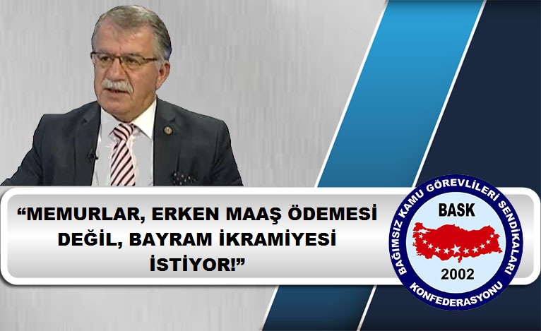 Genel Başkan Bayram Zengin: “Memurlar, Erken Maaş Ödemesi Değil, Bayram İkramiyesi İstiyor!”