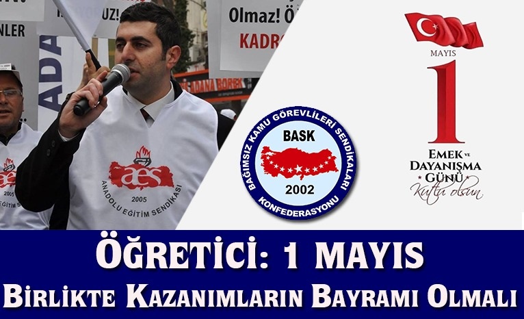 Genel Sekreterimiz Öğretici: 1 Mayıs Birlikte Kazanmanın Bayramı Olmalı
