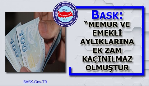 BASK: “Memur ve Emekli Aylıklarına Ek Zam Kaçınılmaz Olmuştur”