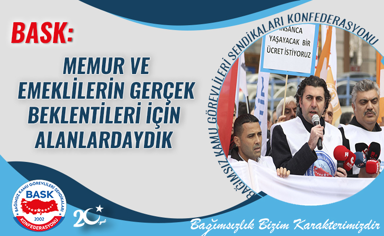 BASK: Memur ve Emeklilerin Gerçek Beklentileri İçin Alanlardaydık!