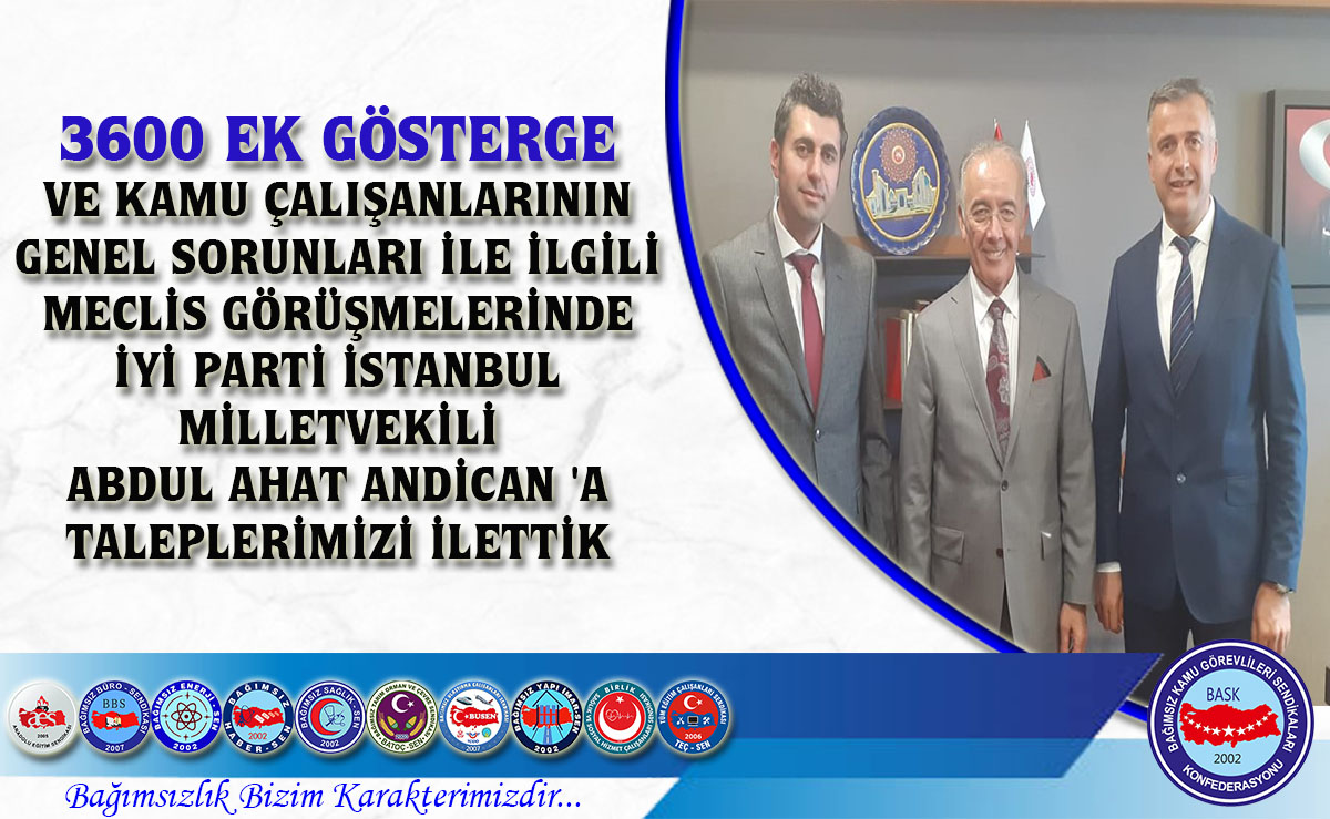 3600 Ek Gösterge ve Kamu Çalışanlarının Genel Sorunları İle İlgili Meclis Görüşmelerinde İyi Parti İstanbul Milletvekili Abdul Ahat Andican 'a Taleplerimizi İlettik