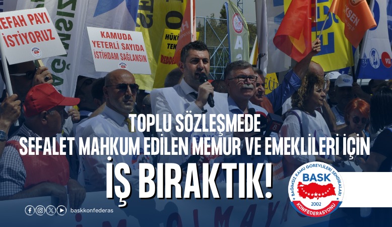 Toplu Sözleşmede Sefalet Mahkum Edilen Memur ve Emeklileri İçin İş Bıraktık!