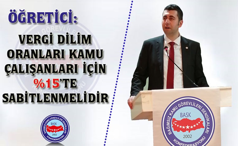 Öğretici: Vergi Dilim Oranları Kamu Çalışanları İçin %15’te Sabitlenmelidir
