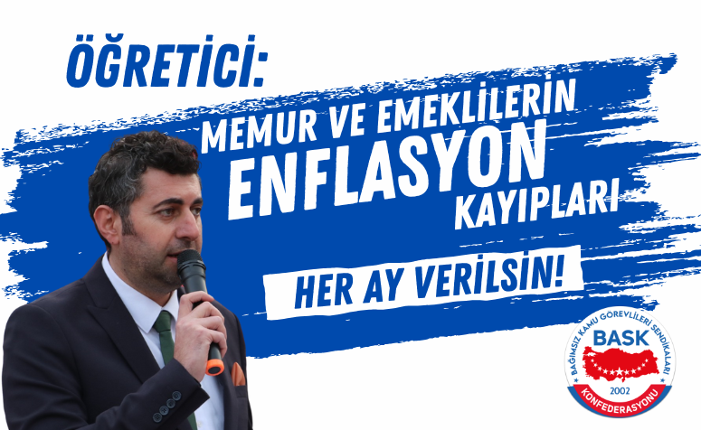 Öğretici: Memur ve Emeklilerin Enflasyon Kayıpları Her Ay Verilsin!