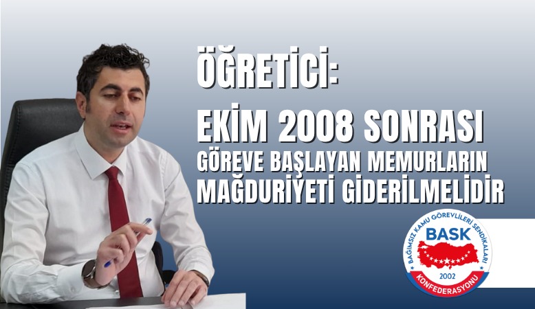 Öğretici:ekim 2008 Sonrası Göreve Başlayan Memurların Mağduriyeti Giderilmelidir