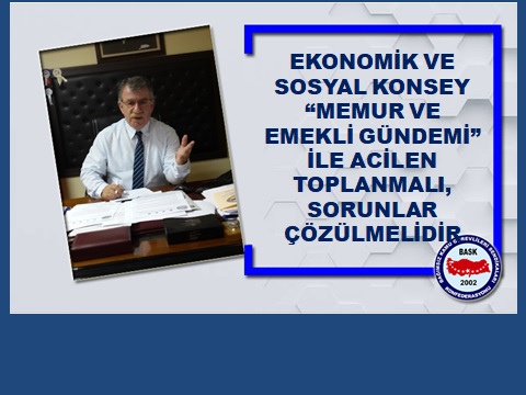 Ekonomik ve Sosyal Konsey Memur ve Emekli Gündemi İle Acilen Toplanmalı, Sorunları Çözmelidir