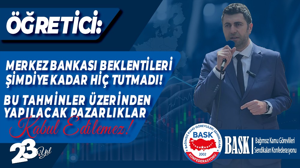 Öğretici: Merkez Bankası Beklentileri Şimdiye Kadar Hiç Tutmadı! Bu Tahminler Üzerinden Yapılacak Pazarlıklar Kabul Edilemez!