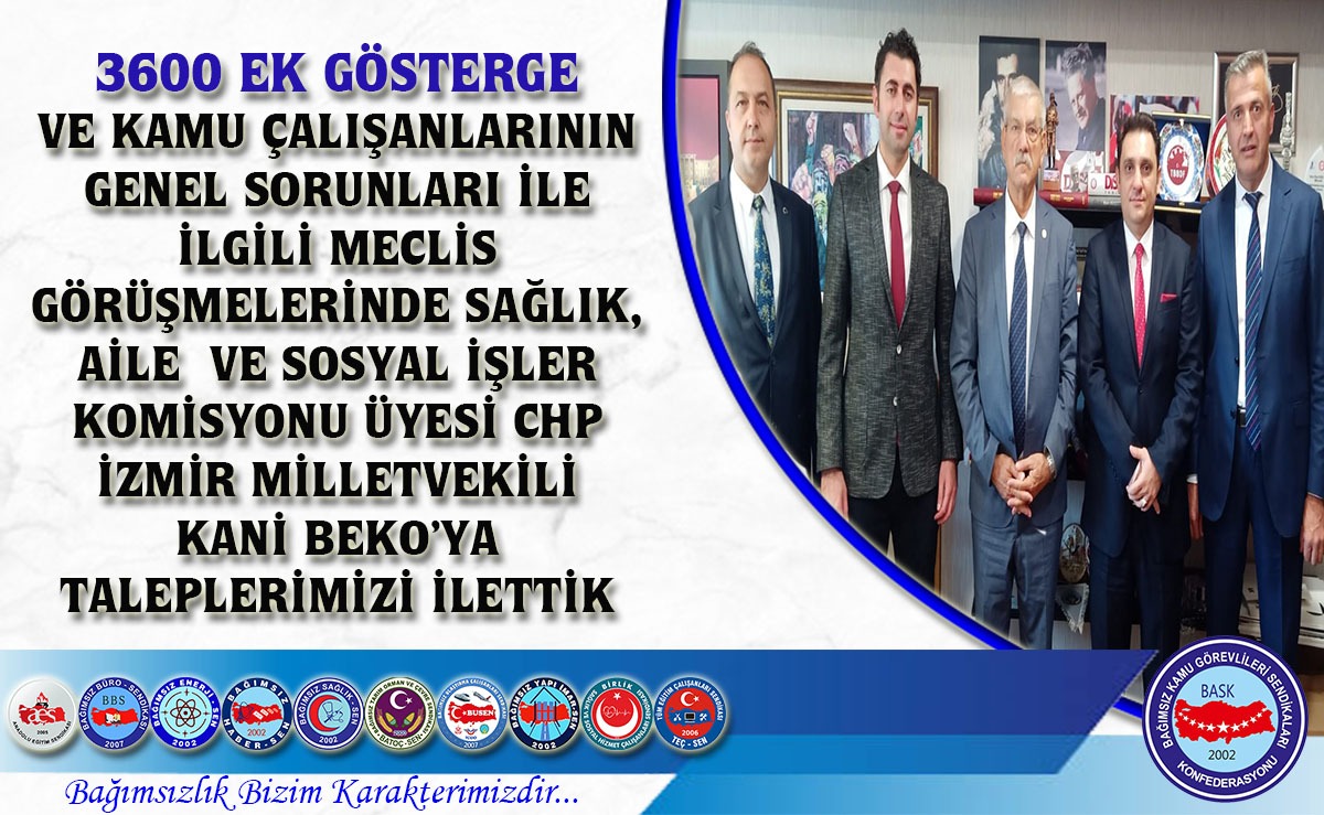 3600 Ek Gösterge ve Kamu Çalışanlarının Genel Sorunları İle İlgili Meclis Görüşmelerinde Sağlık, Aile ve Sosyal İşler Komisyonu Üyesi Chp İzmir Milletvekili Kani Beko’ya Taleplerimizi İlettik
